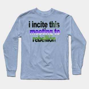 I Incite This Meeting To Rebellion Long Sleeve T-Shirt